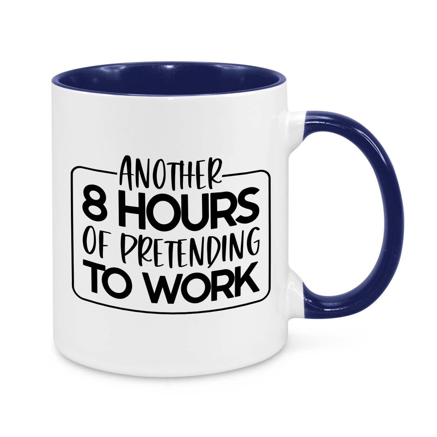 Another 8 Hours of Pretending to Work – Funny Office Mug