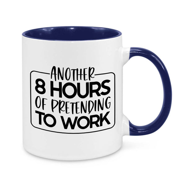 Another 8 Hours of Pretending to Work – Funny Office Mug