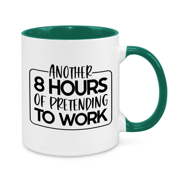 Another 8 Hours of Pretending to Work – Funny Office Mug