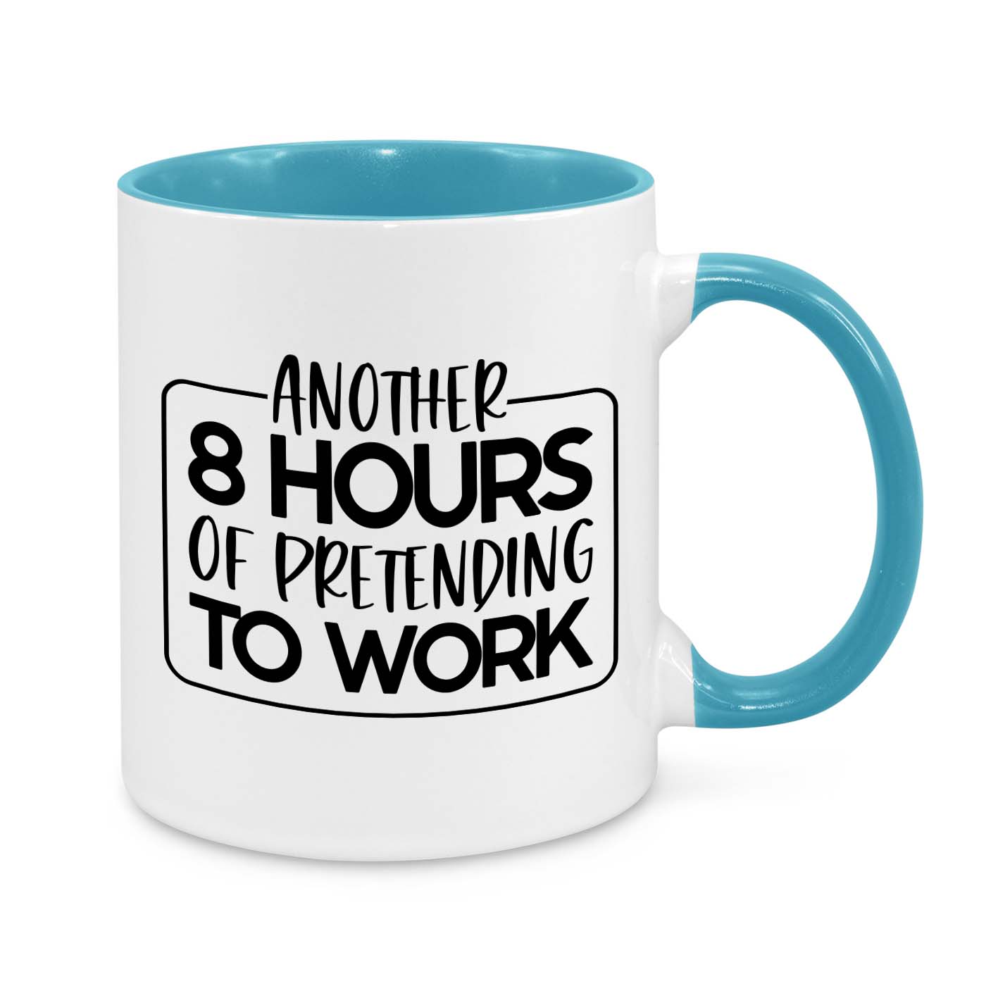 Another 8 Hours of Pretending to Work – Funny Office Mug