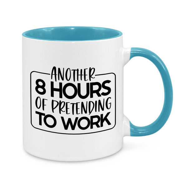 Another 8 Hours of Pretending to Work – Funny Office Mug