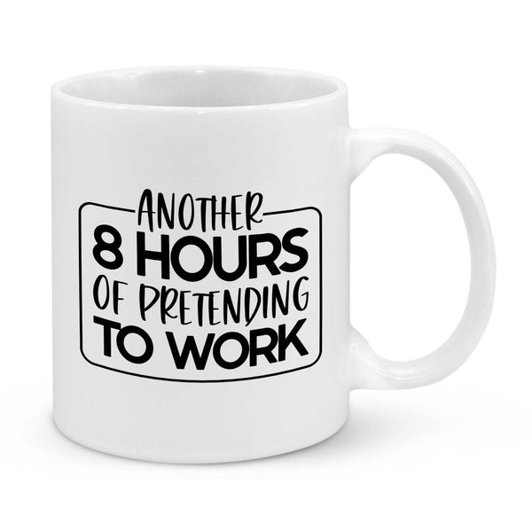Another 8 Hours of Pretending to Work Novelty Mug