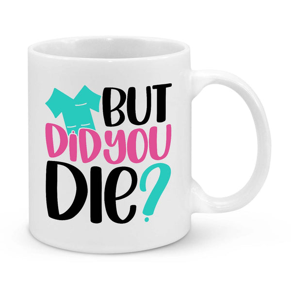 Funny Nurse Mug - 11oz Personalised Coffee Cup - But Did You Die - Humorous Nurse Gift - Novelty Healthcare Worker Appreciation Mug