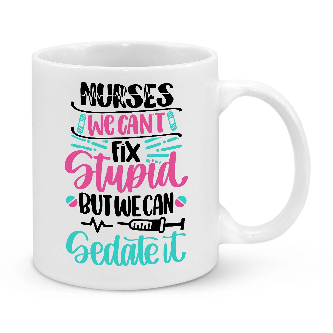 Funny Nurse Mug - 11oz Novelty Coffee Cup - Nurses We Can’t Fix Stupid But We Can Sedate It - Humorous Nurse Gift - Personalised Nurse Appreciation Mug