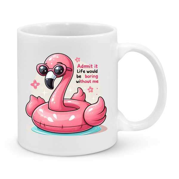 Admit It – Life Would Be Boring Without Me" Funny Flamingo Mug – Cute & Sassy Coffee Cup for Fun Personalities
