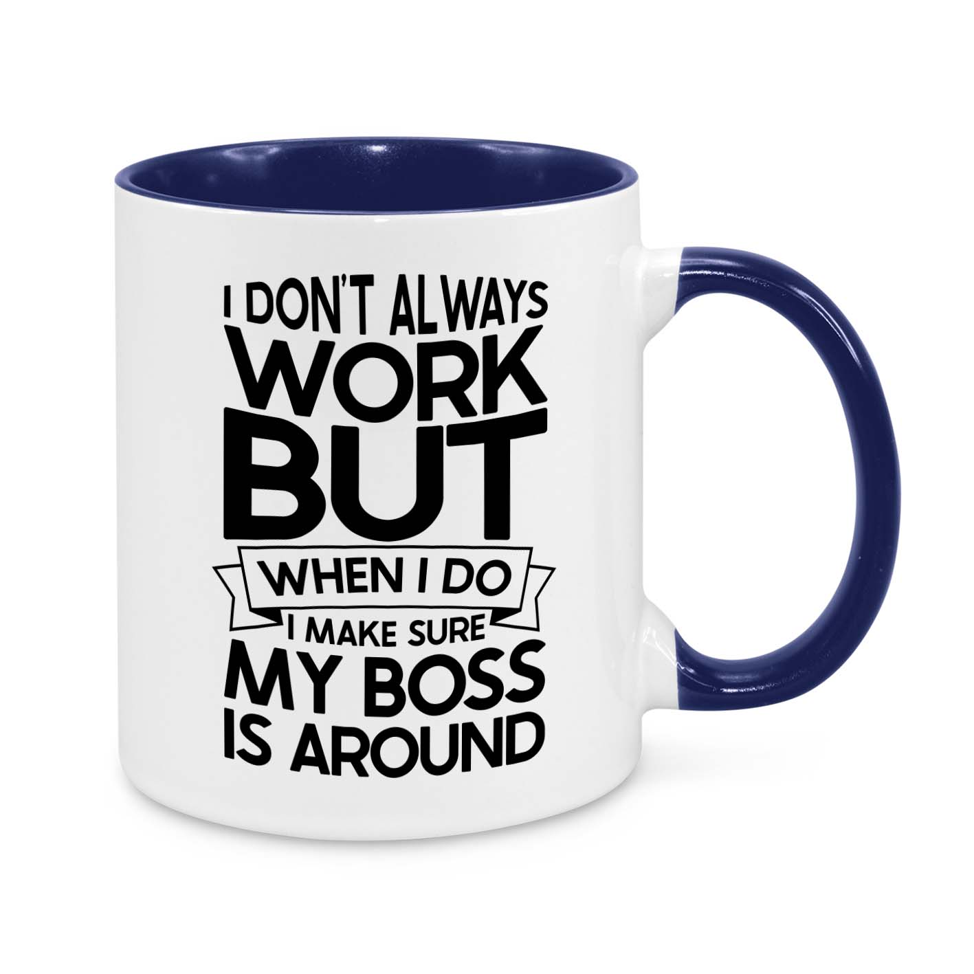 I Don’t Always Work But When I Do, My Boss Is Around – Funny Office Mug
