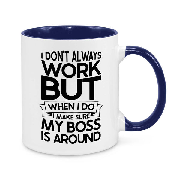 I Don’t Always Work But When I Do, My Boss Is Around – Funny Office Mug