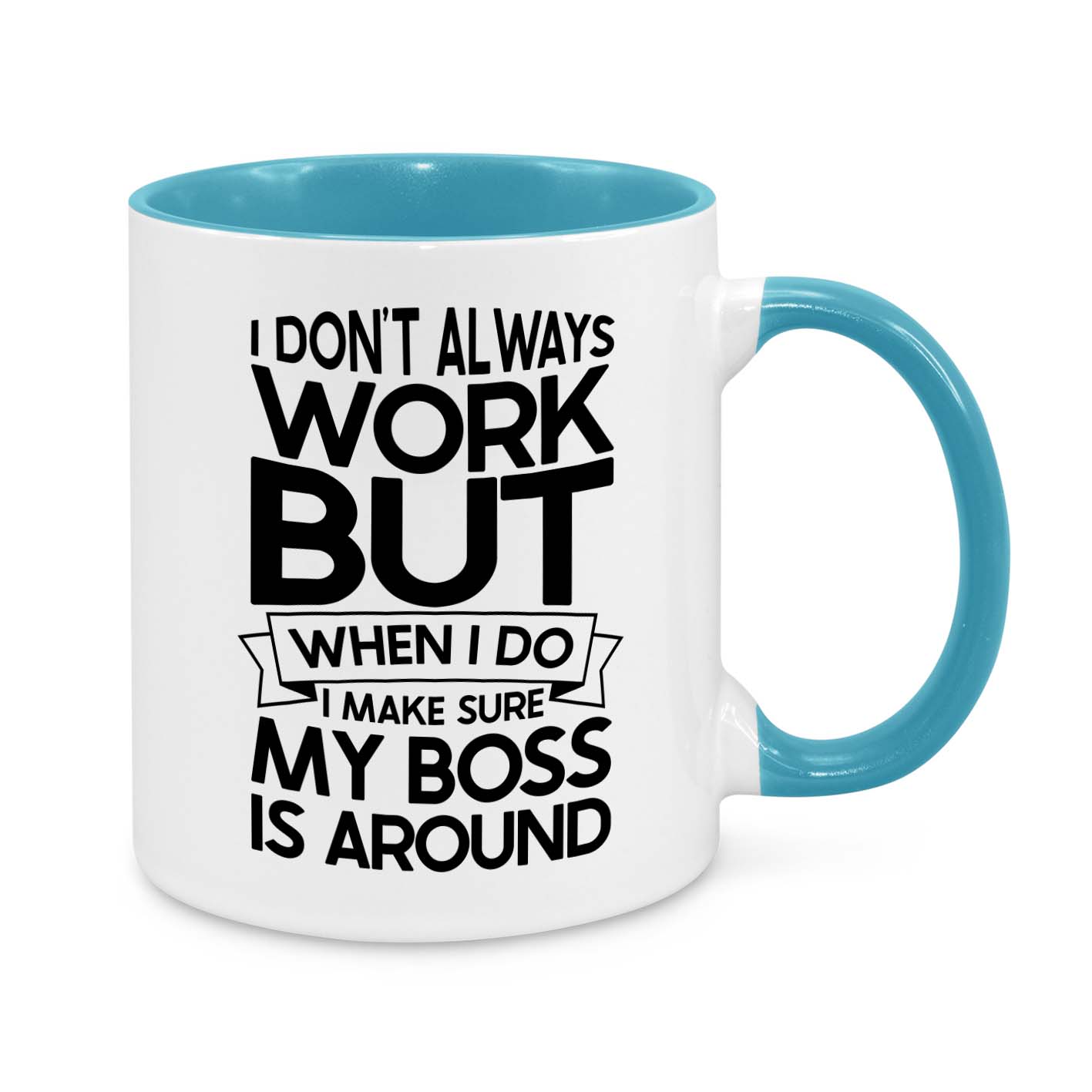 I Don’t Always Work But When I Do, My Boss Is Around – Funny Office Mug