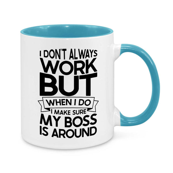 I Don’t Always Work But When I Do, My Boss Is Around – Funny Office Mug