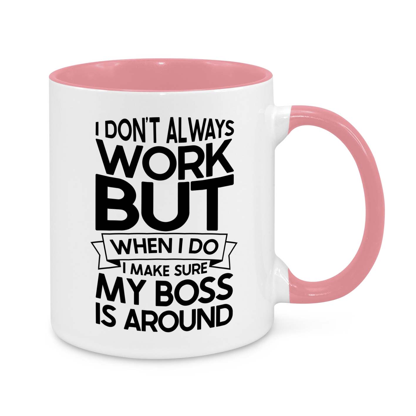 I Don’t Always Work But When I Do, My Boss Is Around – Funny Office Mug
