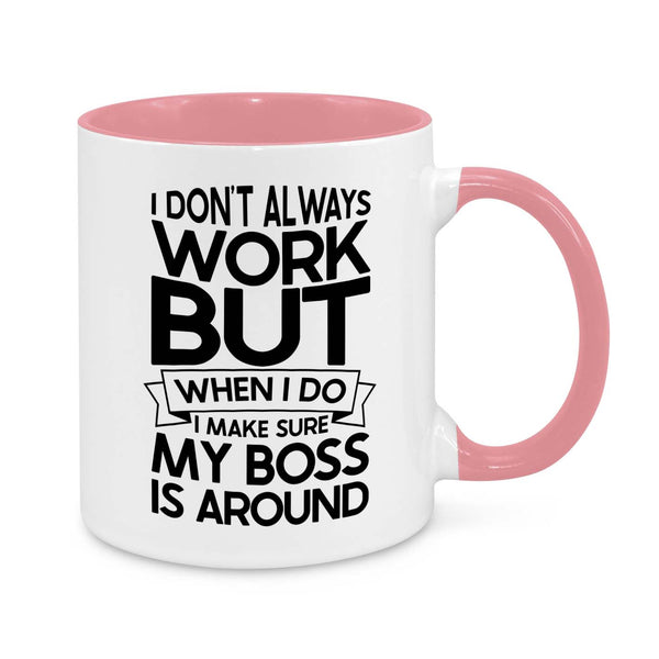 I Don’t Always Work But When I Do, My Boss Is Around – Funny Office Mug