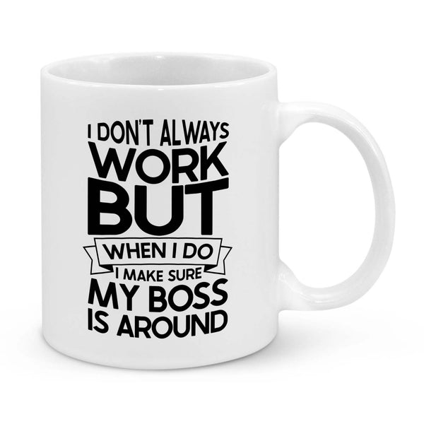I Don’t Always Work But When I Do, My Boss Is Around – Funny Office Mug