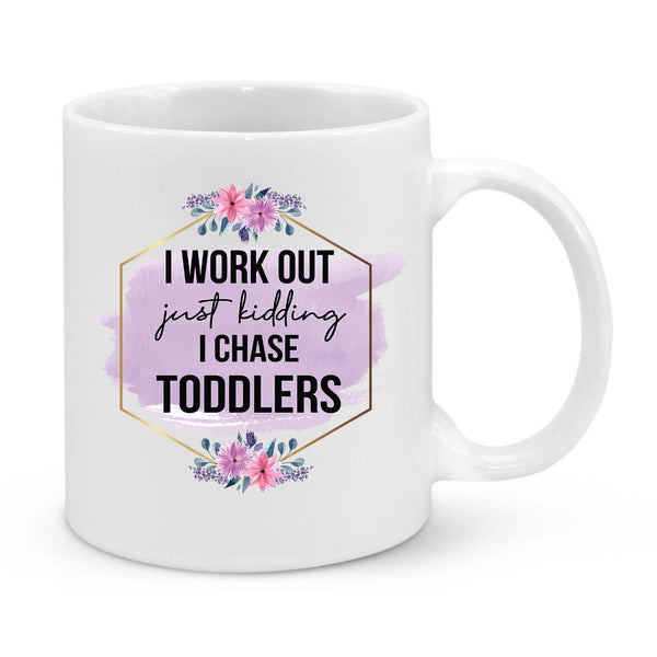 Funny Mum Mug – "I Work Out… Just Kidding, I Chase Toddlers" Coffee Cup
