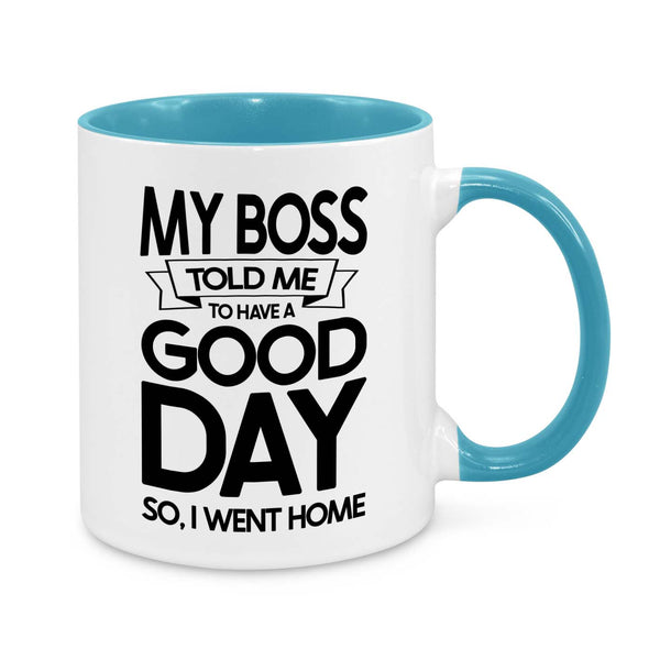 Funny Work Mug – "My Boss Told Me to Have a Good Day, So I Went Home" Coffee Cup
