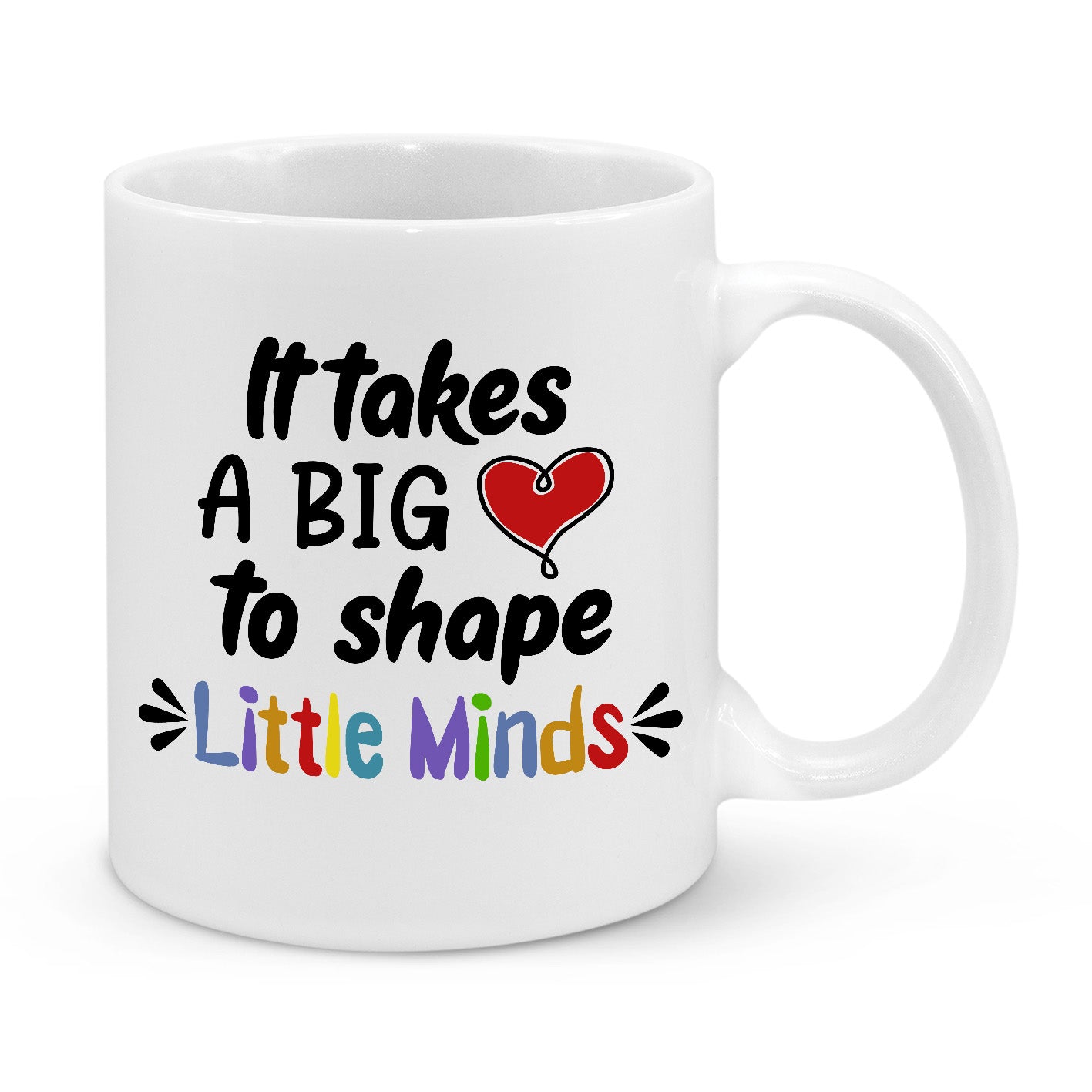 It Takes Big Heart to Shape Little Minds Novelty Mug