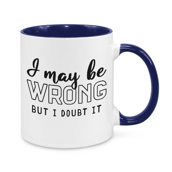 I May Be Wrong, But I Doubt It Novelty Mug